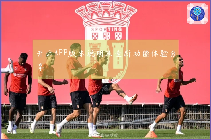 开云APP版本说明及全新功能体验分享