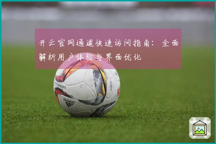 开云官网通道快速访问指南：全面解析用户体验与界面优化