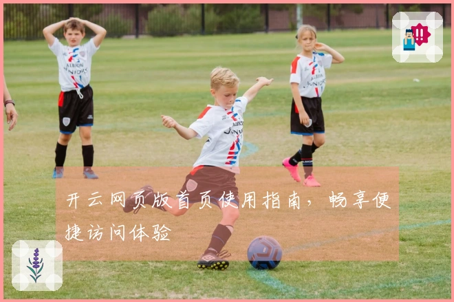 开云网页版首页使用指南，畅享便捷访问体验