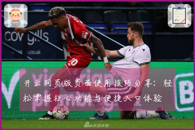 开云网页版页面使用技巧分享：轻松掌握核心功能与便捷入口体验